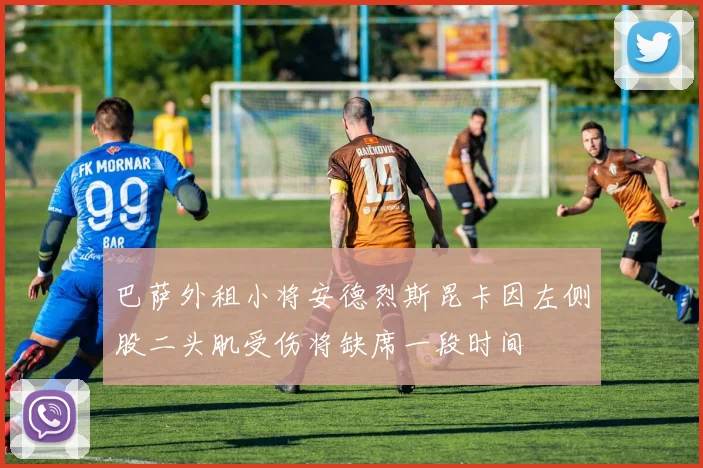 巴萨外租小将安德烈斯昆卡因左侧股二头肌受伤将缺席一段时间