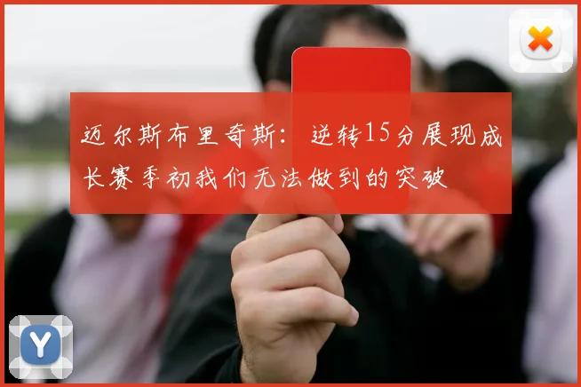 迈尔斯布里奇斯：逆转15分展现成长赛季初我们无法做到的突破